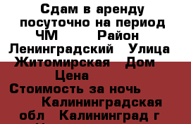 Сдам в аренду посуточно на период ЧМ 2018 › Район ­ Ленинградский › Улица ­ Житомирская › Дом ­ 14 › Цена ­ 10 000 › Стоимость за ночь ­ 10 000 - Калининградская обл., Калининград г. Недвижимость » Квартиры аренда посуточно   